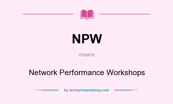 What does NPW mean? It stands for Network Performance Workshops