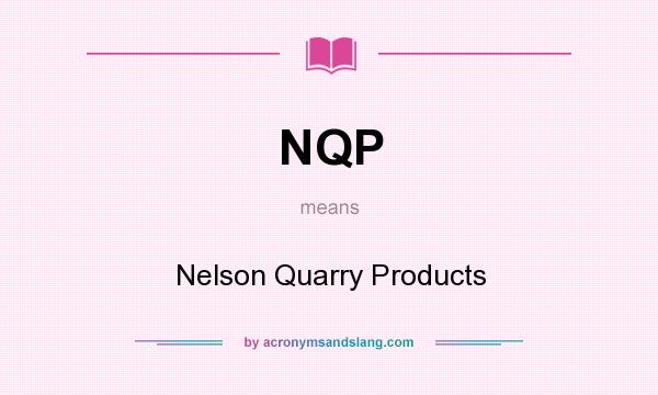 What does NQP mean? It stands for Nelson Quarry Products