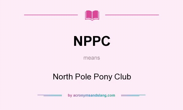 What does NPPC mean? It stands for North Pole Pony Club