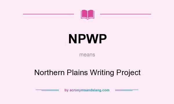 What does NPWP mean? It stands for Northern Plains Writing Project