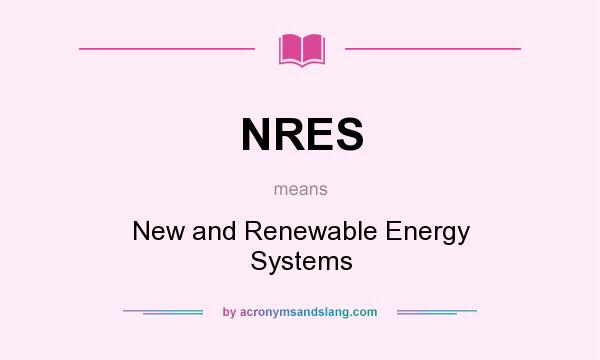 What does NRES mean? It stands for New and Renewable Energy Systems