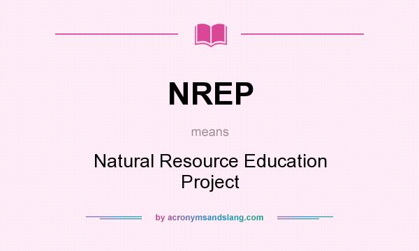What does NREP mean? It stands for Natural Resource Education Project