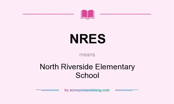 What does NRES mean? It stands for North Riverside Elementary School