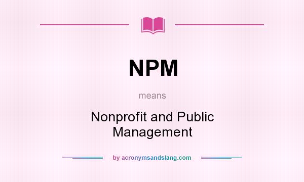 What does NPM mean? It stands for Nonprofit and Public Management