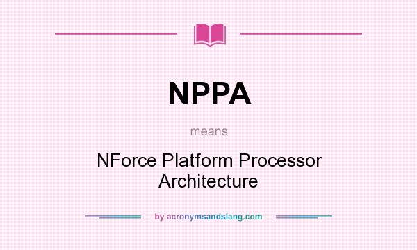 What does NPPA mean? It stands for NForce Platform Processor Architecture