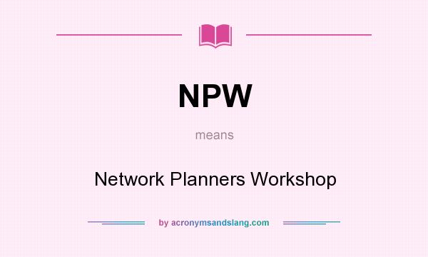 What does NPW mean? It stands for Network Planners Workshop