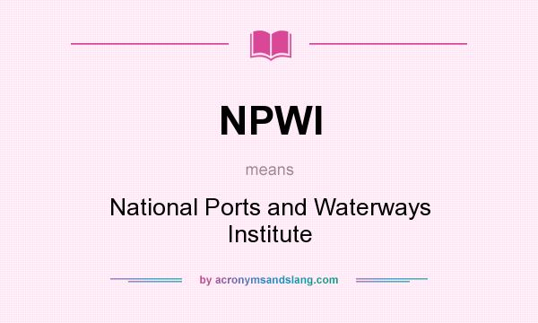 What does NPWI mean? It stands for National Ports and Waterways Institute