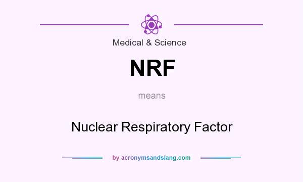 What does NRF mean? It stands for Nuclear Respiratory Factor