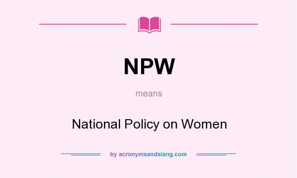 What does NPW mean? It stands for National Policy on Women