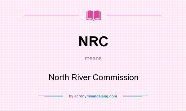 What does NRC mean? It stands for North River Commission