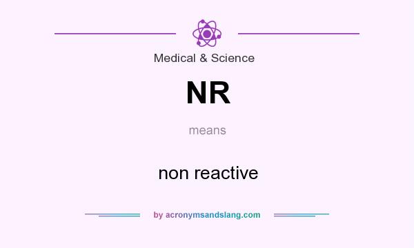 What does NR mean? It stands for non reactive