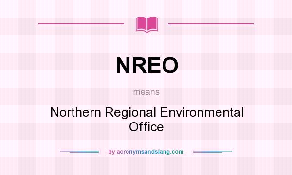 What does NREO mean? It stands for Northern Regional Environmental Office