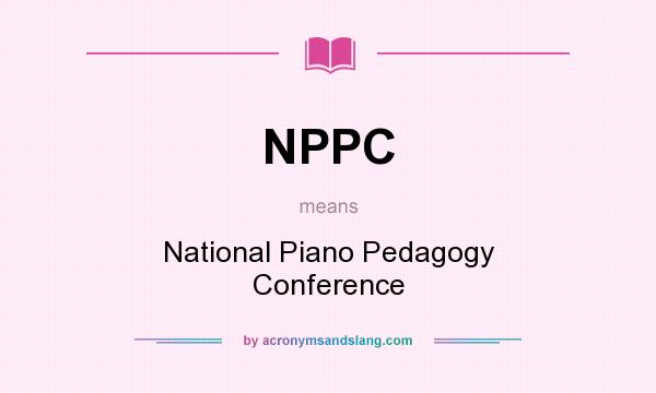 What does NPPC mean? It stands for National Piano Pedagogy Conference