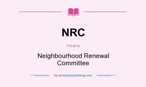 What does NRC mean? It stands for Neighbourhood Renewal Committee