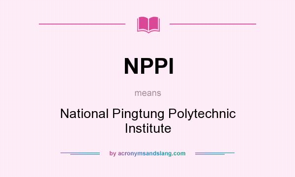 What does NPPI mean? It stands for National Pingtung Polytechnic Institute