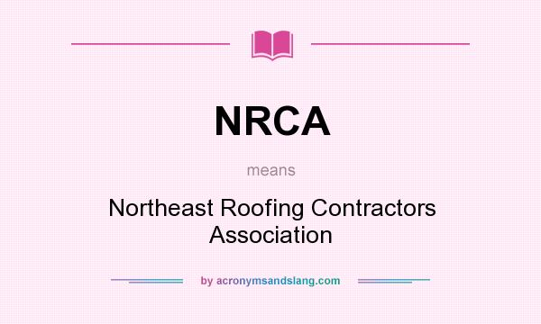 What does NRCA mean? It stands for Northeast Roofing Contractors Association