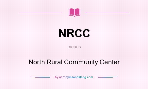What does NRCC mean? It stands for North Rural Community Center