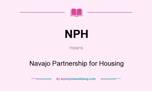 What does NPH mean? It stands for Navajo Partnership for Housing