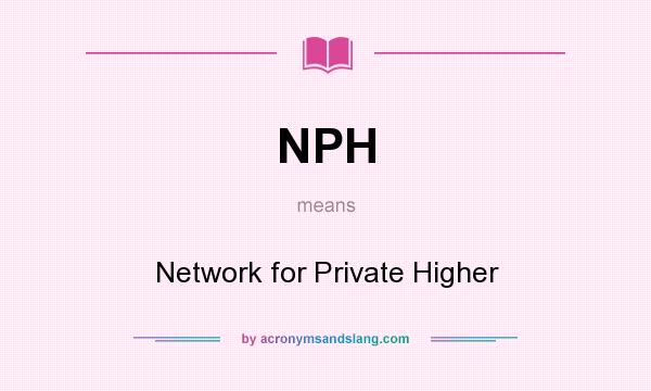 What does NPH mean? It stands for Network for Private Higher