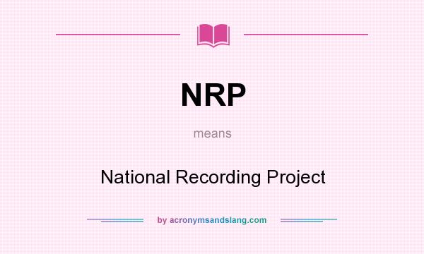 What does NRP mean? It stands for National Recording Project