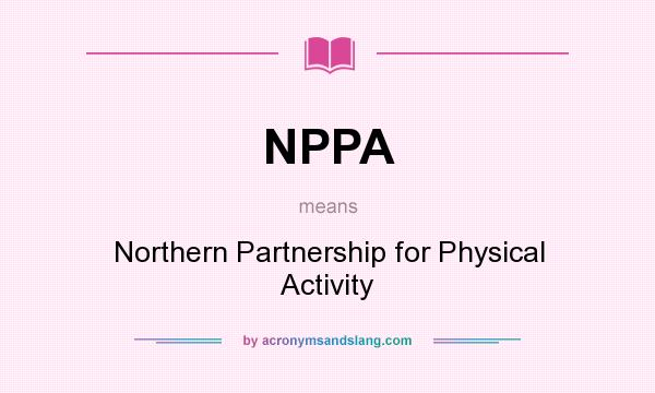 What does NPPA mean? It stands for Northern Partnership for Physical Activity