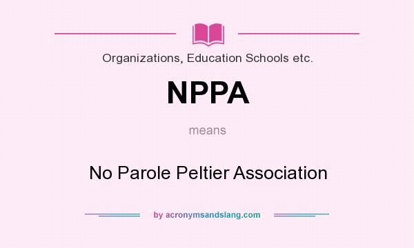 What does NPPA mean? It stands for No Parole Peltier Association