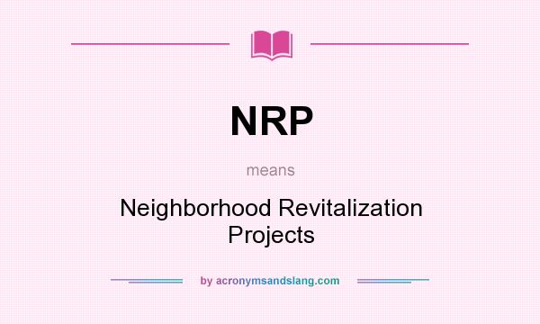 What does NRP mean? It stands for Neighborhood Revitalization Projects