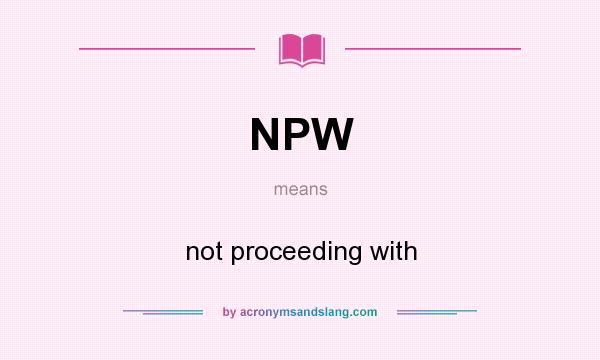 What does NPW mean? It stands for not proceeding with