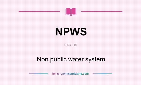 What does NPWS mean? It stands for Non public water system