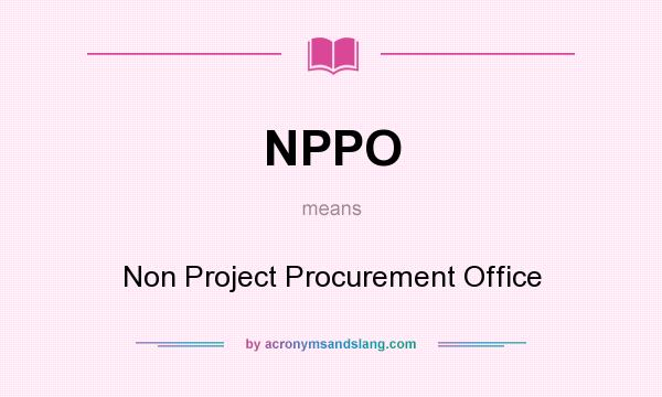 What does NPPO mean? It stands for Non Project Procurement Office