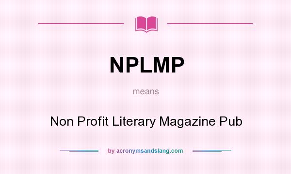 What does NPLMP mean? It stands for Non Profit Literary Magazine Pub