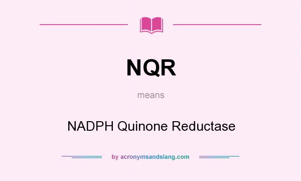 What does NQR mean? It stands for NADPH Quinone Reductase