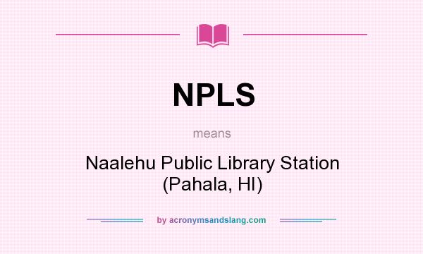 What does NPLS mean? It stands for Naalehu Public Library Station (Pahala, HI)