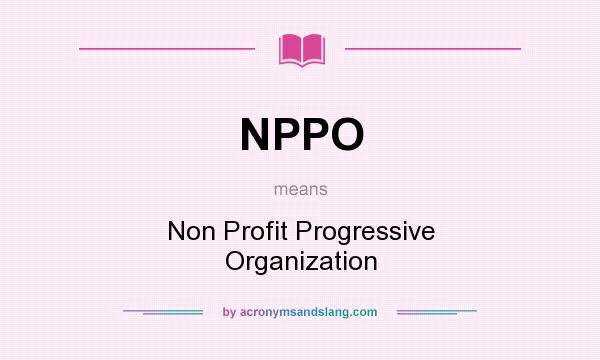 What does NPPO mean? It stands for Non Profit Progressive Organization