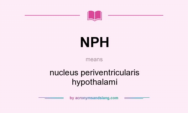 What does NPH mean? It stands for nucleus periventricularis hypothalami