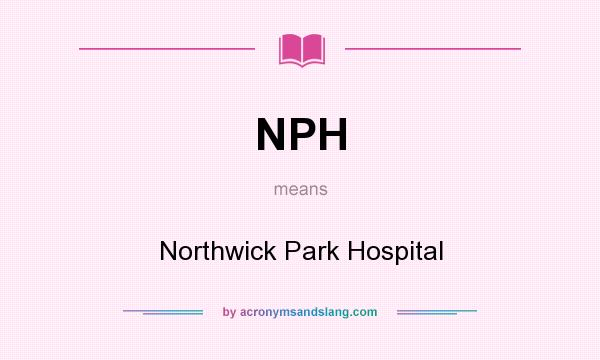 What does NPH mean? It stands for Northwick Park Hospital