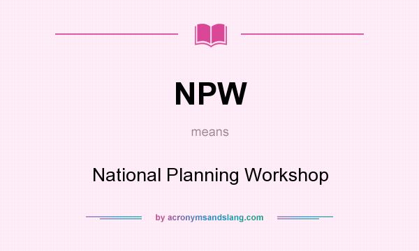 What does NPW mean? It stands for National Planning Workshop