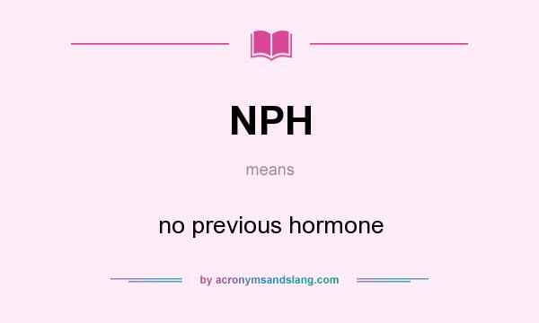 What does NPH mean? It stands for no previous hormone