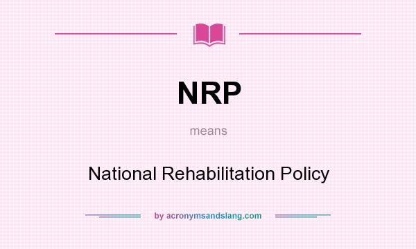 What does NRP mean? It stands for National Rehabilitation Policy
