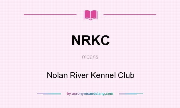 What does NRKC mean? It stands for Nolan River Kennel Club