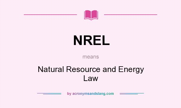 What does NREL mean? It stands for Natural Resource and Energy Law