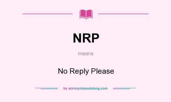 What does NRP mean? It stands for No Reply Please