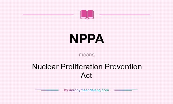 What does NPPA mean? It stands for Nuclear Proliferation Prevention Act