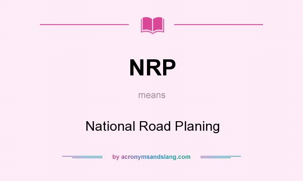 What does NRP mean? It stands for National Road Planing