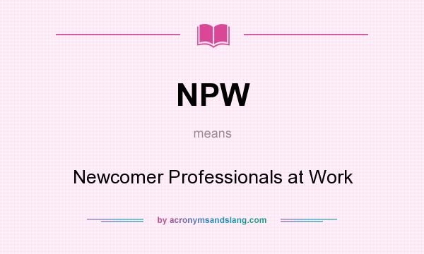 What does NPW mean? It stands for Newcomer Professionals at Work