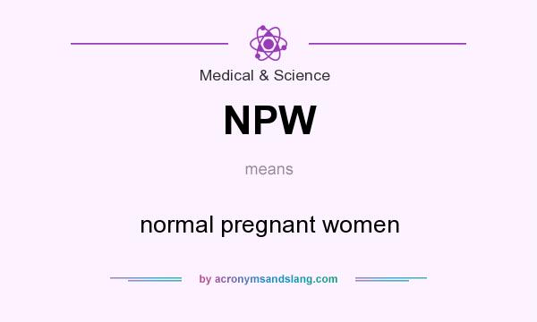 What does NPW mean? It stands for normal pregnant women