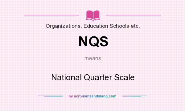 What does NQS mean? It stands for National Quarter Scale