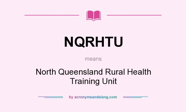 What does NQRHTU mean? It stands for North Queensland Rural Health Training Unit