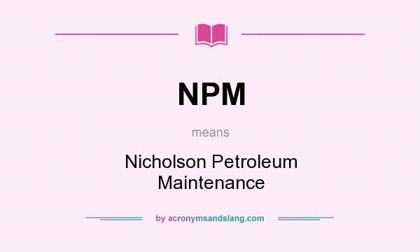 What does NPM mean? It stands for Nicholson Petroleum Maintenance