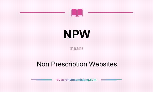 What does NPW mean? It stands for Non Prescription Websites